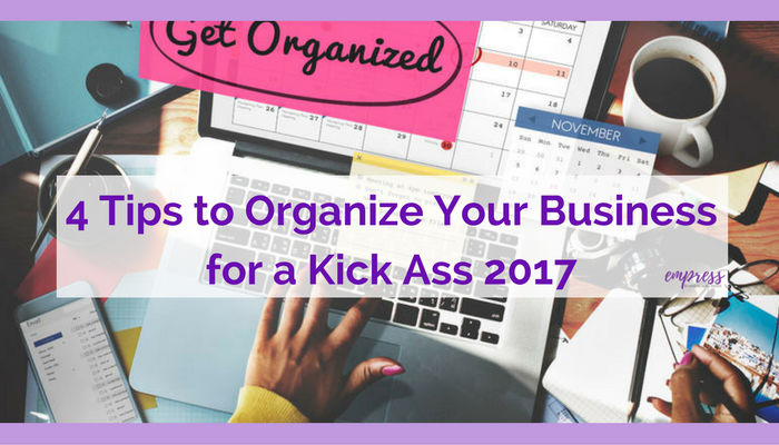 4 Tips to Organize Your Business for a Kick Ass 2017