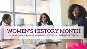 5 Ways to Celebrate Women’s History Month (Every Day!)